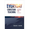 Everyday Christian Teaching: A Guide to Practicing Faith in the Classroom - Paperback