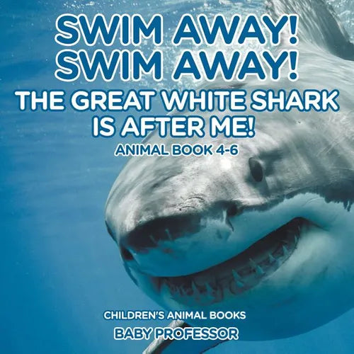 Swim Away! Swim Away! The Great White Shark Is After Me! Animal Book 4-6 Children's Animal Books - Paperback