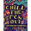 Chill The F*ck Out A Dirty Word Adult Coloring Book: Swear Word Art Therapy for Maximum Stress Relief - Paperback