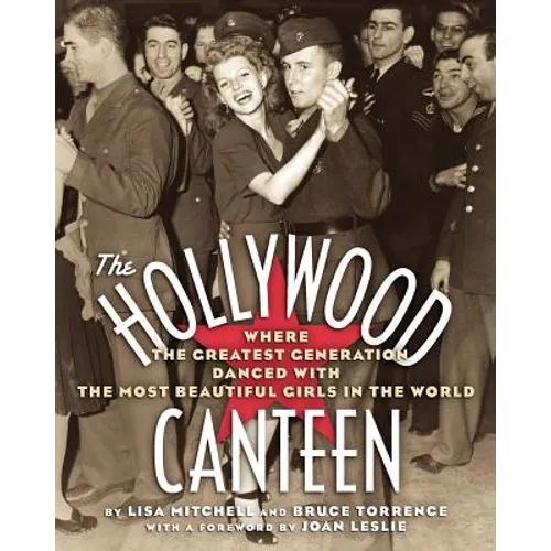 The Hollywood Canteen: Where the Greatest Generation Danced with the Most Beautiful Girls in the World - Paperback