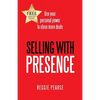 Selling with Presence: Use Your Personal Power to Close More Deals - Paperback