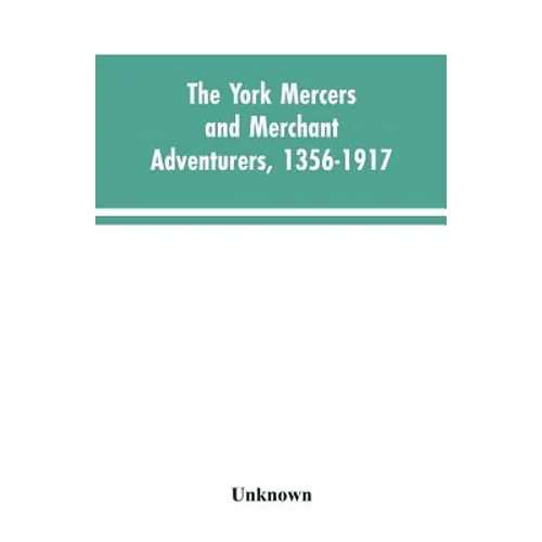 The York mercers and merchant adventurers, 1356-1917 - Paperback
