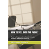 How to Sell Over the Phone: Tools, techniques and methods to manage a successful negotiation phone call - Paperback