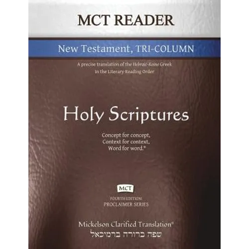 MCT Reader New Testament Tri-Column, Mickelson Clarified: A Precise Translation of the Hebraic-Koine Greek in the Literary Reading Order - Paperback