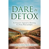 Dare to Detox: An Integrative Approach to Renewing Your Body, Mind and Spirit - Paperback