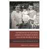 Experiences of Japanese American Women During and After World War II: Living in Internment Camps and Rebuilding Life Afterwards - Paperback
