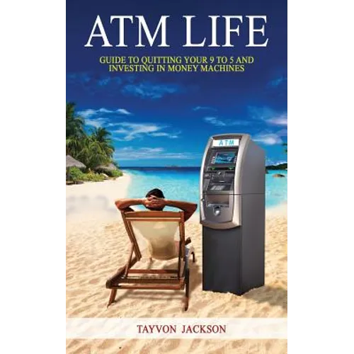 ATM LIfe: Guide to Quitting Your 9 to 5 and Investing in Money Machines - Paperback