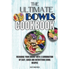 The Ultimate Bowls Cookbook: Recharge Your Energy With A Combination Of Easy, Quick And Nutrititious Bowl Recipes - Paperback