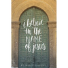 I Believe in the Name of Jesus: Knowing Jesus Through His Seven "I Am" Statements - Paperback