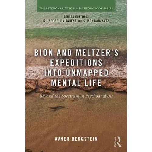 Bion and Meltzer's Expeditions into Unmapped Mental Life: Beyond the Spectrum in Psychoanalysis - Paperback