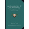 An Elucidation Of The Prophecies: Being An Exposition Of The Books Of Daniel And The Revelation (1838) - Paperback