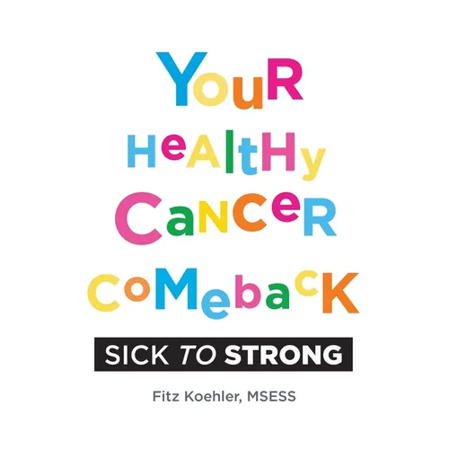Your Healthy Cancer Comeback: Sick to Strong - Paperback