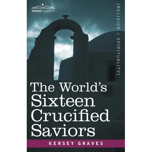 The World's Sixteen Crucified Saviors: Christianity Before Christ - Paperback
