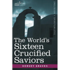 The World's Sixteen Crucified Saviors: Christianity Before Christ - Paperback