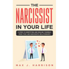 The Narcissist in Your Life: 5 Steps to Identifying and Healing Yourself from Toxic and Narcissistic Relationships - Paperback