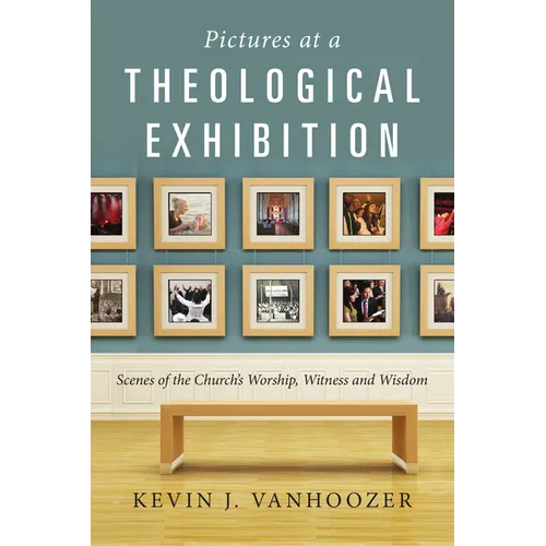 Pictures at a Theological Exhibition: Scenes of the Church's Worship, Witness and Wisdom - Paperback