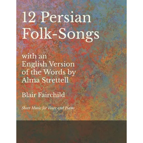 12 Persian Folk-Songs with an English Version of the Words by Alma Strettell - Sheet Music for Voice and Piano - Paperback
