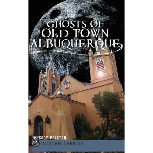 Ghosts of Old Town Albuquerque - Hardcover