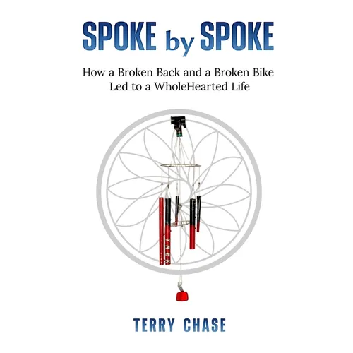 Spoke by Spoke: How a Broken Back and a Broken Bike Led to a WholeHearted Life - Paperback