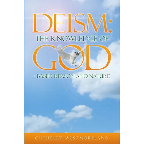 Deism: The Knowledge of GOD - Based Reason and Nature - Paperback