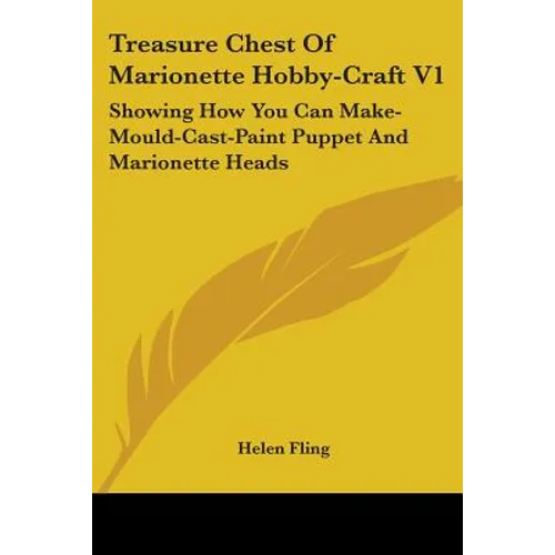 Treasure Chest Of Marionette Hobby-Craft V1: Showing How You Can Make-Mould-Cast-Paint Puppet And Marionette Heads - Paperback