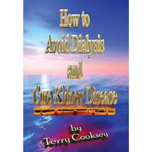 How to Avoid Dialysis and Cure Kidney Disease - Paperback