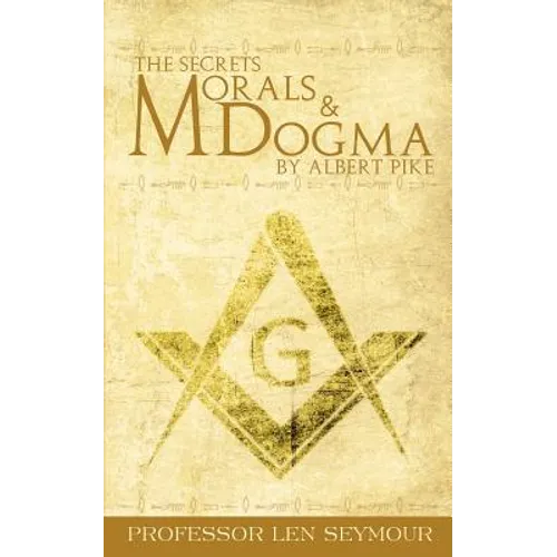 The Secrets of Morals and Dogma by Albert Pike - Paperback