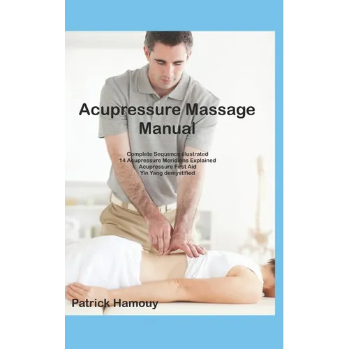Acupressure Massage Sequence Illustrated: 14 meridians explained, and First Aid Acupressure Points - Paperback