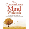 The Compassionate Mind Workbook: A Step-By-Step Guide to Developing Your Compassionate Self - Paperback