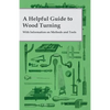 A Helpful Guide to Wood Turning - With Information on Methods and Tools - Paperback