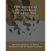 The Mineral Industries of Arizona: A Brief History of the Development of Arizona's Mineral Resources - Paperback