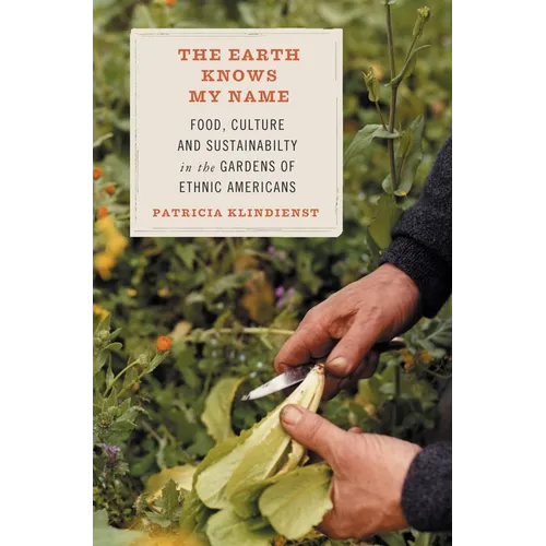 The Earth Knows My Name: Food, Culture, and Sustainability in the Gardens of Ethnic Americans - Paperback