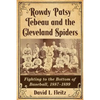 Rowdy Patsy Tebeau and the Cleveland Spiders: Fighting to the Bottom of Baseball, 1887-1899 - Paperback