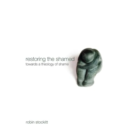 Restoring the Shamed: Towards a Theology of Shame - Paperback