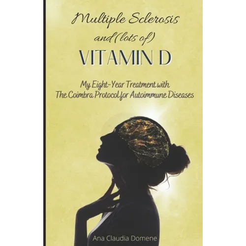 Multiple Sclerosis and (lots of) Vitamin D: My Eight-Year Treatment with The Coimbra Protocol for Autoimmune Diseases - Paperback