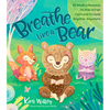 Breathe Like a Bear: 30 Mindful Moments for Kids to Feel Calm and Focused Anytime, Anywhere - Paperback