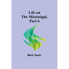 Life on the Mississippi, Part 6 - Paperback