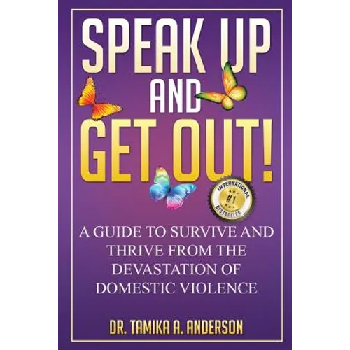 Speak Up and Get Out!: How to Survive & Thrive after the Devastation of Domestic Abuse & Violence - Paperback