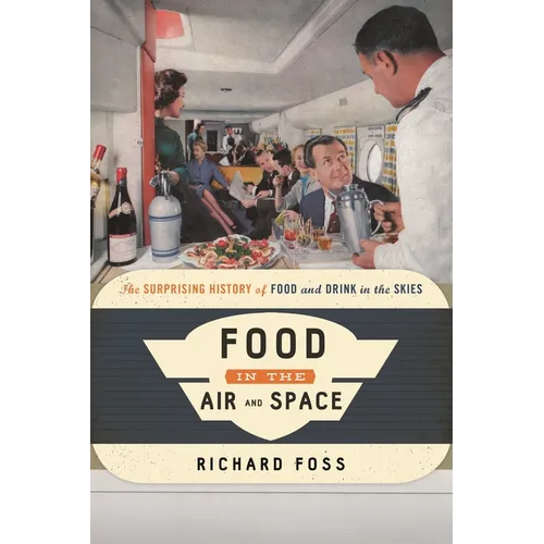 Food in the Air and Space: The Surprising History of Food and Drink in the Skies - Paperback