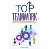 Top Teamwork: Master Team Building and Management at Your Workplace by Using the Skills Learned in This Book - Paperback