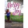 Messy Joy: How Joy Can Begin Before Your Difficulties End - Paperback