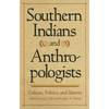 Southern Indians and Anthropologists: Culture, Politics, and Identity - Paperback