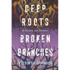 Deep Roots, Broken Branches: A History and Memoir - Hardcover