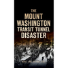 Mount Washington Transit Tunnel Disaster - Hardcover