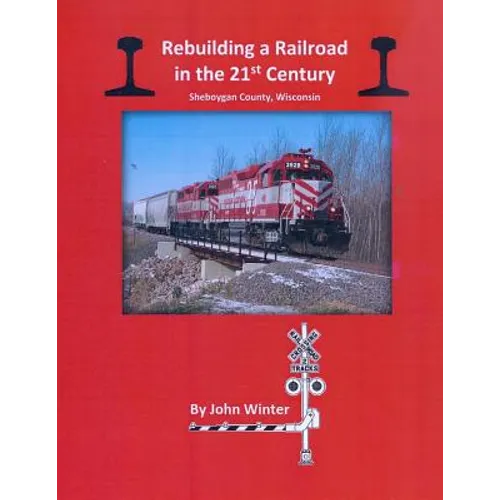 Rebuilding a Railroad in the 21st Century: Sheboygan County, Wisconsin - Paperback