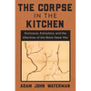 The Corpse in the Kitchen: Enclosure, Extraction, and the Afterlives of the Black Hawk War - Paperback