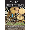Metal Detecting: A Beginner's Guide: to Mastering the Greatest Hobby In the World - Paperback