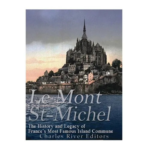 Le Mont Saint-Michel: The History and Legacy of France's Most Famous Island Commune - Paperback