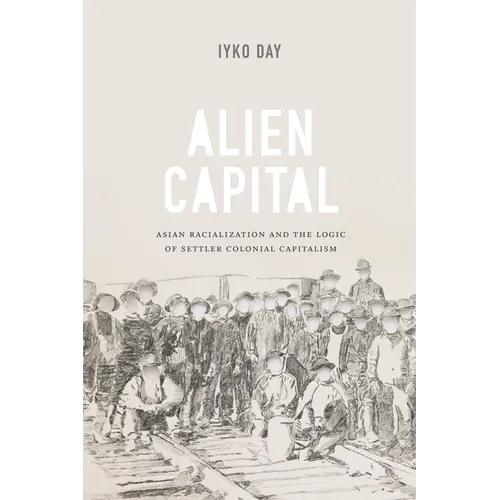 Alien Capital: Asian Racialization and the Logic of Settler Colonial Capitalism - Paperback