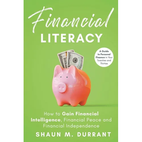 Financial Literacy: How to Gain Financial Intelligence, Financial Peace and Financial Independence - Paperback
